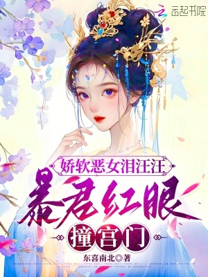 娇软恶女泪汪汪，暴君红眼撞宫门